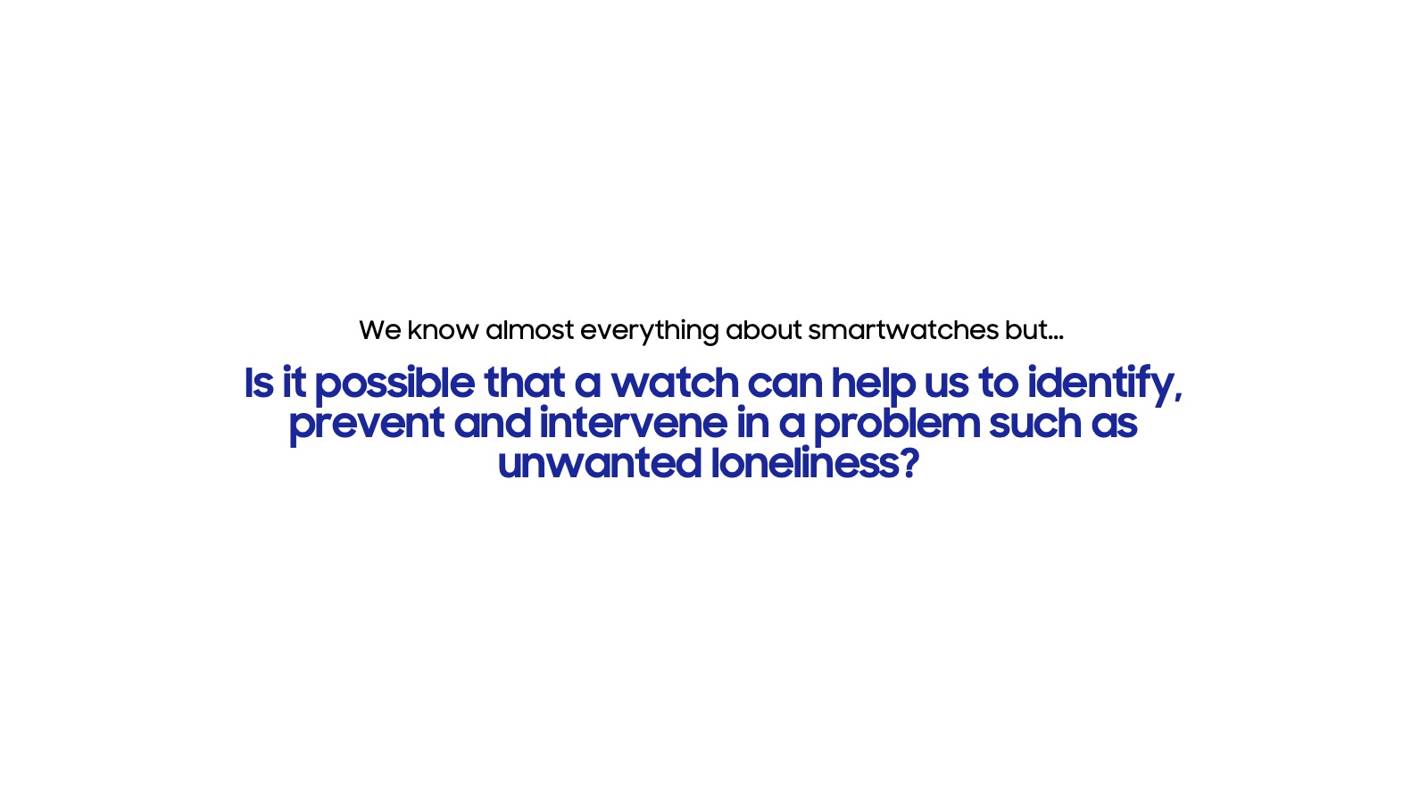 Is it possible that a watch can help us to identify, prevent and intervene in a problem such as unwanted loneliness?